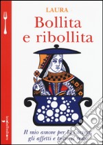 Bollita e ribollita. Il mio amore per la cucina, gli affetti e tutto il resto libro