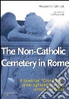 The non-catholic cemetery in Rome. A theatrical «Grand Tour» of the eighteenth century cemetery in Rome libro di Rubinetti Alessandro