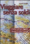 Viaggiare senza soldi. I mestieri utili per viaggiare e lavorare in tutto il mondo libro