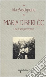 Maria D'Berlòc. Una storia piemontese libro