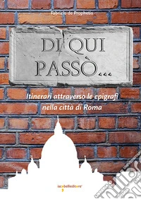 Di qui passò... Itinerari attraverso le epigrafi nella città di Roma