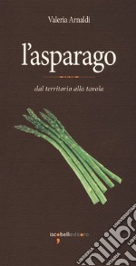 L'asparago. Dal territorio alla tavola libro