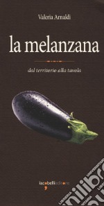 La melanzana. Dal territorio alla tavola libro