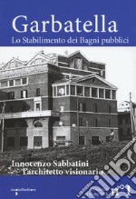 Garbatella. Lo stabilimento dei Bagni pubblici. Innocenzo Sabbatini, l'architetto visionario libro