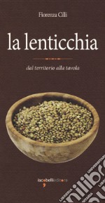 La lenticchia. Dal territorio alla tavola libro