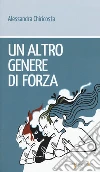 Un altro genere di forza libro di Chiricosta Alessandra