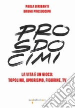 Prosdocimi. La vita è un gioco: Topolino, umorismo, figurine, tv. Ediz. illustrata libro