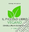 Il piccolo libro vegano. Consigli utili in cucina e non libro di Ferraiolo Serena