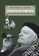 Pianto di pietra. La Grande Guerra di Giuseppe Ungaretti libro