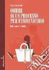 Ombre di un processo per femminicidio. Dalla parte di Giulia libro di Baroncelli Carla