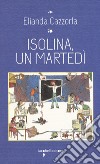 Isolina, un martedi libro di Cazzorla Elianda