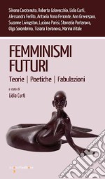 Femminismi futuri. Teorie. Poetiche. Fabulazioni libro