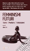 Femminismi futuri. Teorie. Poetiche. Fabulazioni libro