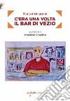 C'era una volta il bar di Vezio libro di Arcidiacono Maria