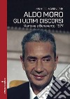 Aldo Moro. Gli ultimi discorsi. Mantova e Benevento, 1977 libro di Farinone Enrico