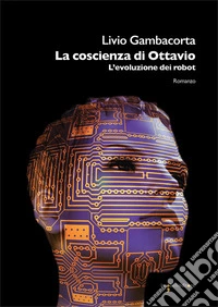 La coscienza di Ottavio. L'evoluzione dei robot libro