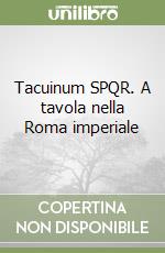 Tacuinum SPQR. A tavola nella Roma imperiale libro