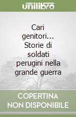 Cari genitori... Storie di soldati perugini nella grande guerra libro