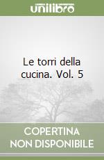 Le torri della cucina. Vol. 5 libro