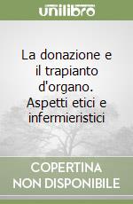 La donazione e il trapianto d'organo. Aspetti etici e infermieristici libro