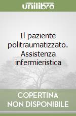 Il paziente politraumatizzato. Assistenza infermieristica libro