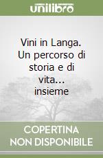 Vini in Langa. Un percorso di storia e di vita... insieme libro