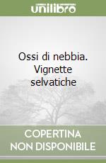 Ossi di nebbia. Vignette selvatiche