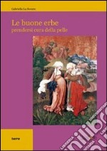 Le buone erbe. Prendersi cura della pelle libro