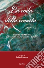 La coda della cometa. Donne di Milano. Storie degli anni Sessanta e Settanta