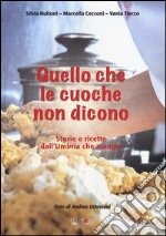 Quello che le cuoche non dicono. Storie e ricette dall'Umbria che mangia libro