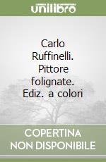 Carlo Ruffinelli. Pittore folignate. Ediz. a colori libro