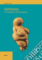 Autocura. Via semplice di guarigione libro