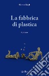 La fabbrica di plastica libro di Gigli Dario