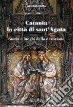 Catania la città di Sant'Agata. Storia e luoghi della tradizione libro