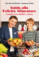 Guida alla felicitÃ  alimentare. Consigli, sensorialitÃ  e ricette libro usato