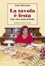 La tavola è festa. Cibo, riti e ricette di Sicilia. Ediz. illustrata libro