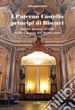 I Paternò Castello principi di Biscari. Storia, palazzi e ville nella Catania del Settecento libro