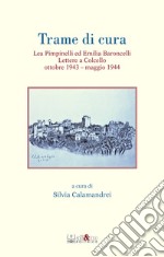 Trame di cura. Lea Pimpinelli ed Emilia Baroncelli. Lettere a Colcello ottobre 1943-maggio 1944 libro