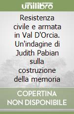 Resistenza civile e armata in Val D'Orcia. Un'indagine di Judith Pabian sulla costruzione della memoria libro