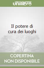 Il potere di cura dei luoghi libro