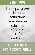 La colpa grave nella nuova definizione legislativa ex d.lgs. n. 36/2023. Profili giuridici e novità applicative