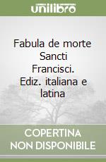 Fabula de morte Sancti Francisci. Ediz. italiana e latina
