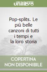 Pop-splits. Le più belle canzoni di tutti i tempi e la loro storia