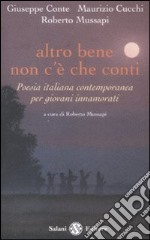 Altro bene non c'è che conti. Poesia italiana contemporanea per giovani innamorati libro