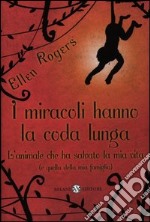 I miracoli hanno la coda lunga. L'animale che ha salvato la mia vita (e quella della mia famiglia) libro