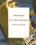 La vita intorno. Ediz. illustrata libro