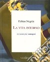 La vita intorno. Ediz. illustrata libro