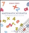 Matematicaterapia. come la matematica può semplificarci la vita libro di Peres Ennio