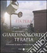 Giardino & orto terapia. Coltivando la terra si coltiva anche la felicità libro