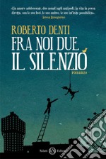 Fra noi due il silenzio libro